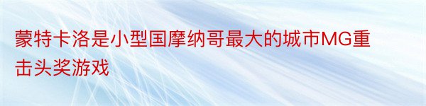 蒙特卡洛是小型国摩纳哥最大的城市MG重击头奖游戏