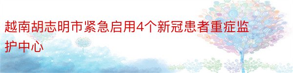 越南胡志明市紧急启用4个新冠患者重症监护中心