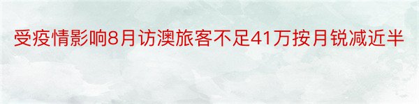 受疫情影响8月访澳旅客不足41万按月锐减近半